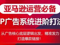 亚马逊运营必备： SP广告的系统进阶打法，从广告核心底层逻辑出发，精准发力打造爆款链接【45670672】