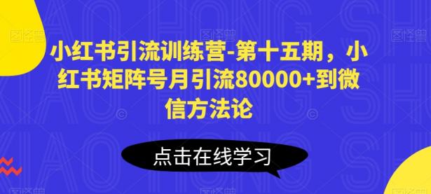 小红书引流训练营-第十五期，小红书矩阵号月引流80000+到微信方法论【45670667】