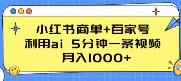 小红书商单+百家号，利用ai 5分钟一条视频，月入1000+【揭秘】【45670663】