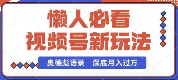 视频号新玩法，奥德彪语录，视频制作简单，流量也不错，保底月入过W【揭秘】【45670662】