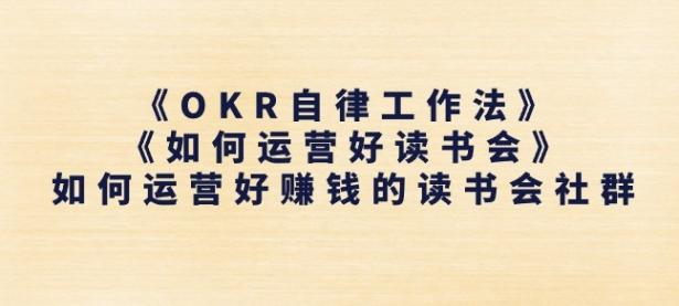 《OKR自律工作法》+《如何运营好读书会》如何运营好赚钱的读书会社群【45670752】