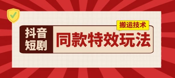 抖音短剧同款特效搬运技术，实测一天千元收益【45670746】