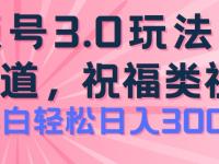 2024视频号蓝海项目，祝福类玩法3.0，操作简单易上手，日入300+【45670744】