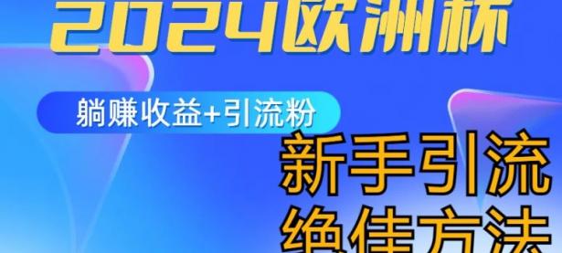 2024欧洲杯风口的玩法及实现收益躺赚+引流粉丝的方法，新手小白绝佳项目【45670742】