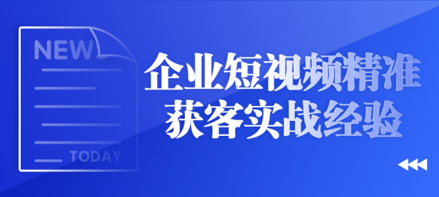 企业短视频精准获客实战经验【45670082】