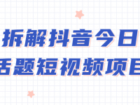 拆解抖音今日话题短视频项目【45670078】
