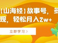 AI制作【山海经】故事号，多种变现，轻松月入2w+【45670628】