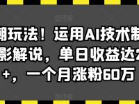 最新潮玩法！运用AI技术制作唱歌电影解说，单日收益达2000+，一个月涨粉60万【45670638】