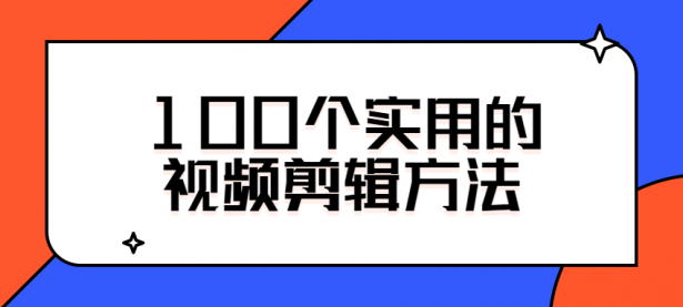 100个实用的视频剪辑方法【45670348】