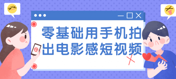 零基础用手机拍出电影感短视频【45670346】