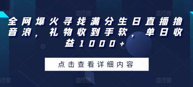 全网爆火寻找满分生日直播撸音浪，礼物收到手软，单日收益1000+【揭秘】【45670677】