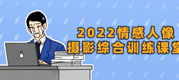 2022情感人像摄影综合训练课堂【45670280】